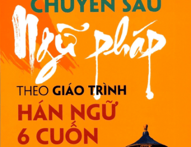 Giáo trình phân tích chuyên sâu ngữ pháp theo giáo trình Hán ngữ 6 cuốn